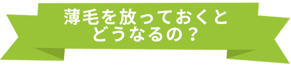 薄毛を放っておくとどうなるの?