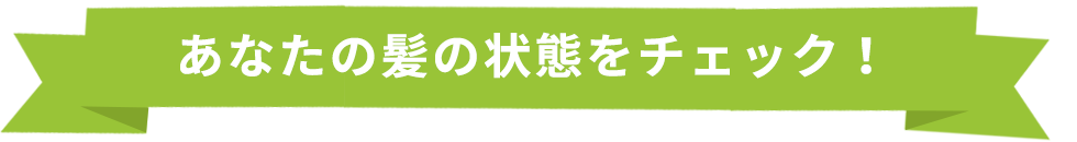 あなたの髪の状態をチェック!