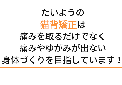 たいよう整骨院の猫背矯正は痛みを取るだけでなく痛みや歪みが出ない身体作りを目指しています!