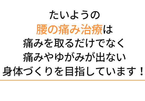 たいよう整骨院の腰の痛み治療は痛みを取るだけでなく痛みや歪みが出ない身体作りを目指しています!